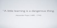 A Little Learning is a Dangerous Thing