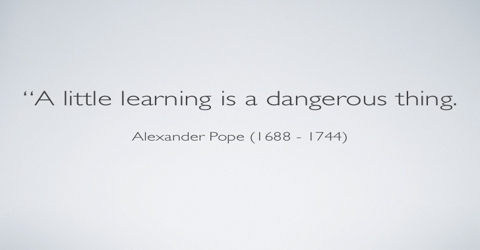A Little Learning is a Dangerous Thing
