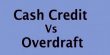 Distinguish between Cash Credit and Overdraft
