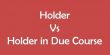 Distinguish between holder and holder in due course