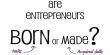 Entrepreneurs are born, as well as made – Explanation