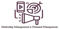 Marketing Management is Demand Management – Statement Explanation